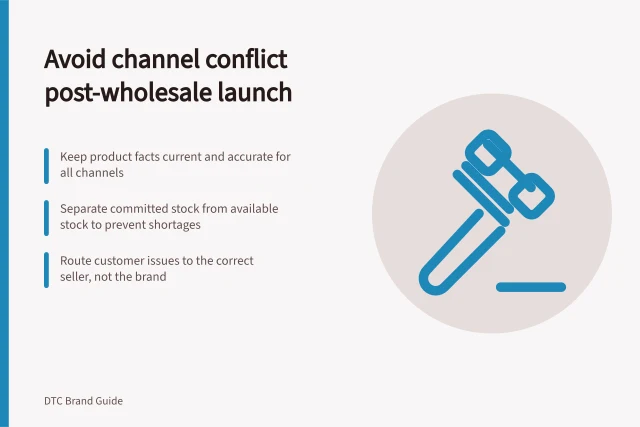Avoid channel conflict post-wholesale launch: Keep product facts current and accurate for all channels; Separate committed stock from available stock to prevent shortages; Route customer issues to the correct seller, not the brand. Avoiding channel conflict after a wholesale launch