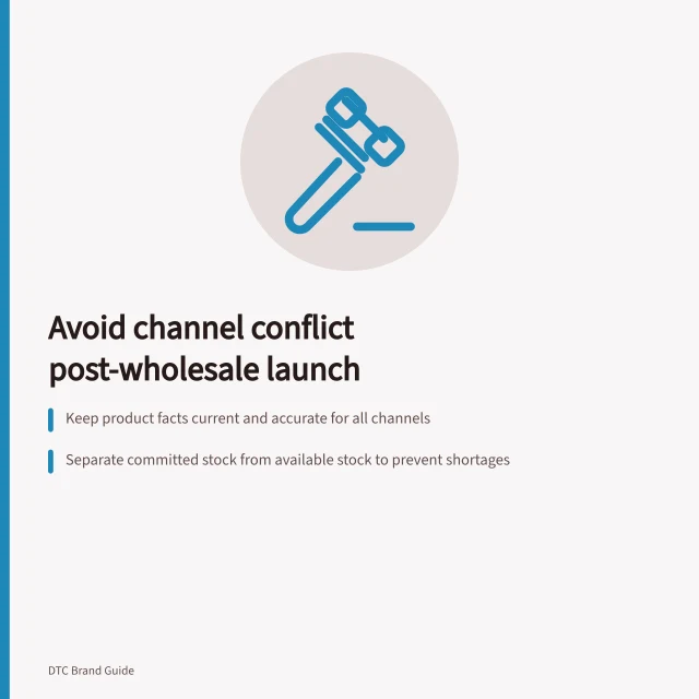 Avoid channel conflict post-wholesale launch: Keep product facts current and accurate for all channels; Separate committed stock from available stock to prevent shortages; Route customer issues to the correct seller, not the brand. Avoiding channel conflict after a wholesale launch