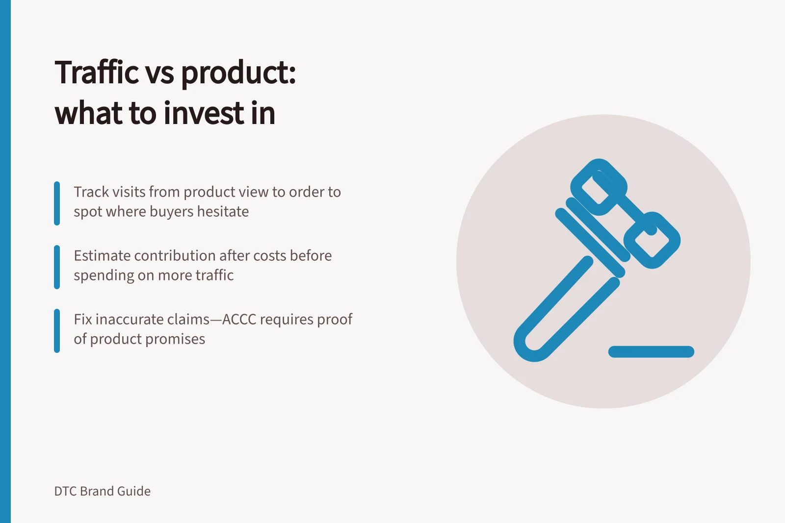 Traffic vs product: what to invest in: Track visits from product view to order to spot where buyers hesitate; Estimate contribution after costs before spending on more traffic; Fix inaccurate claims—ACCC requires proof of product promises