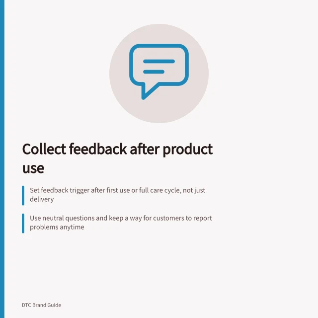 Collect feedback after product use: Set feedback trigger after first use or full care cycle, not just delivery; Use neutral questions and keep a way for customers to report problems anytime; Follow ACCC and OAIC rules on review honesty and personal info collection. Collecting feedback after the product has been used