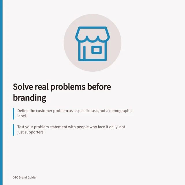 Solve real problems before branding: Define the customer problem as a specific task, not a demographic label.; Test your problem statement with people who face it daily, not just supporters.; Compare current solutions—like storage hacks or rented boxes—to find real gaps. Defining the customer problem before designing a brand