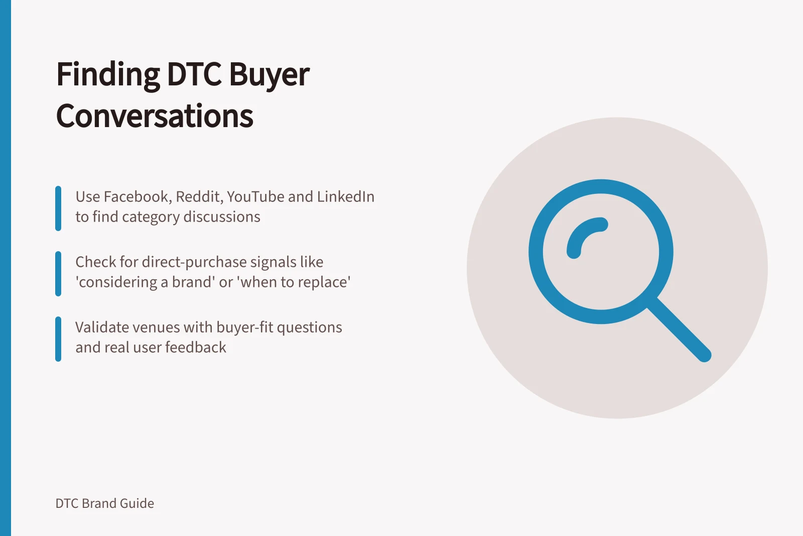 Finding DTC Buyer Conversations: Use Facebook, Reddit, YouTube and LinkedIn to find category discussions; Check for direct-purchase signals like 'considering a brand' or 'when to replace'; Validate venues with buyer-fit questions and real user feedback