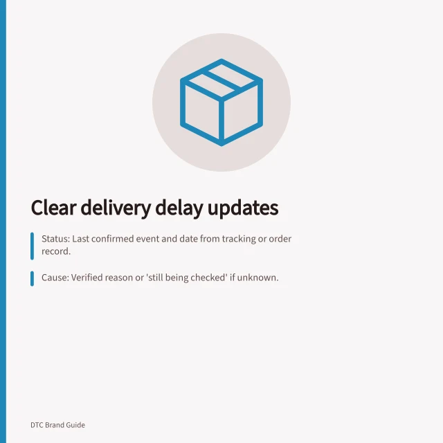 Clear delivery delay updates: Status: Last confirmed event and date from tracking or order record.; Cause: Verified reason or 'still being checked' if unknown.; Next action: When the next update will be sent, even if investigation continues. Handling delivery delays without vague customer updates