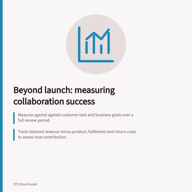 Beyond launch: measuring collaboration success: Measure against agreed customer task and business goals over a full review period.; Track retained revenue minus product, fulfilment and return costs to assess true contribution.; Inspect return reasons and customer cases to understand real-world usage and support needs. Measuring a collaboration beyond launch-day revenue
