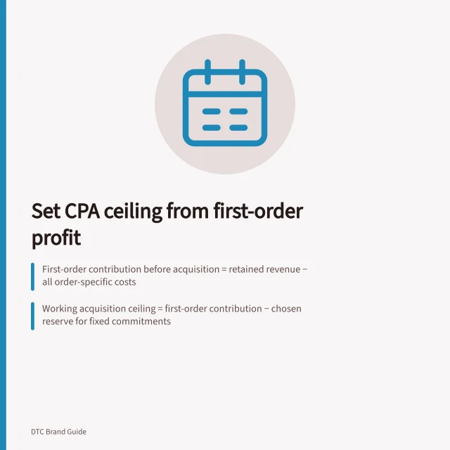 Set CPA ceiling from first-order profit: First-order contribution before acquisition = retained revenue − all order-specific costs; Working acquisition ceiling = first-order contribution − chosen reserve for fixed commitments; Attributed acquisition cost = eligible spend ÷ new customers attributed, not incremental. Setting an acquisition cost ceiling from product economics