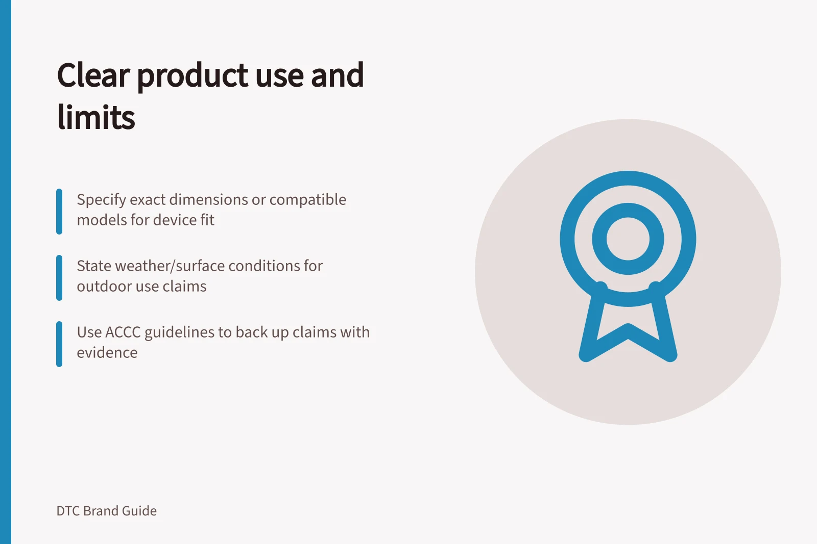 Clear product use and limits: Specify exact dimensions or compatible models for device fit; State weather/surface conditions for outdoor use claims; Use ACCC guidelines to back up claims with evidence