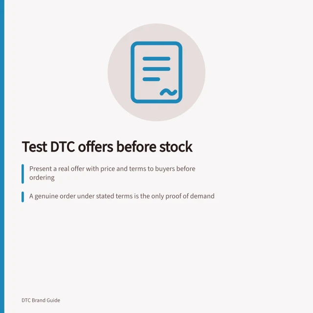 Test DTC offers before stock: Present a real offer with price and terms to buyers before ordering; A genuine order under stated terms is the only proof of demand; Australian Consumer Law requires truthful product claims and guarantees. Testing a DTC proposition with buyers before ordering stock