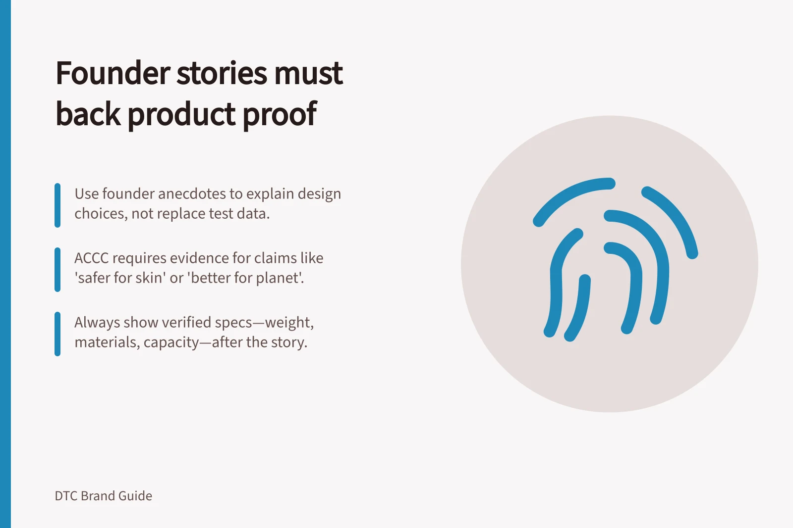 Founder stories must back product proof: Use founder anecdotes to explain design choices, not replace test data.; ACCC requires evidence for claims like 'safer for skin' or 'better for planet'.; Always show verified specs—weight, materials, capacity—after the story.