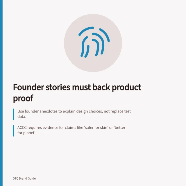 Founder stories must back product proof: Use founder anecdotes to explain design choices, not replace test data.; ACCC requires evidence for claims like 'safer for skin' or 'better for planet'.; Always show verified specs—weight, materials, capacity—after the story. Using founder stories without replacing product evidence